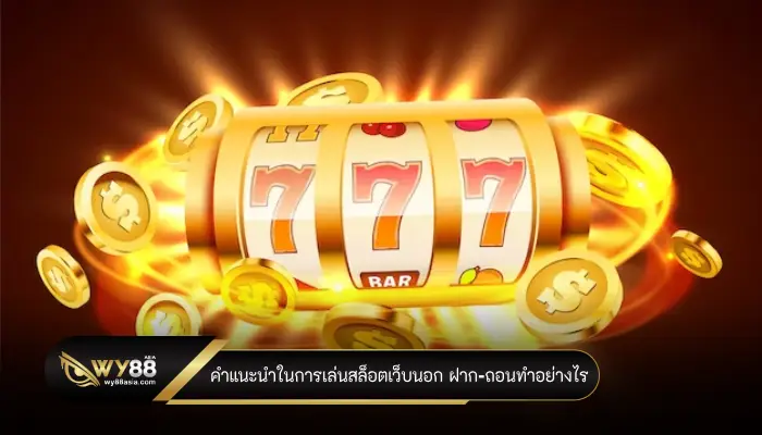 คำแนะนำในการเล่นสล็อตเว็บนอก ฝาก-ถอนทำอย่างไร