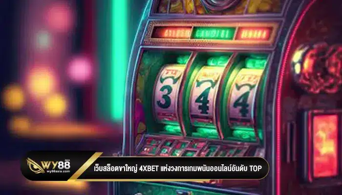 เว็บสล็อตขาใหญ่ 4xbet แห่งวงการเกมพนันออนไลน์อันดับ TOP